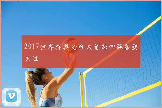 2017世界杯奥恰洛夫晋级四强备受关注