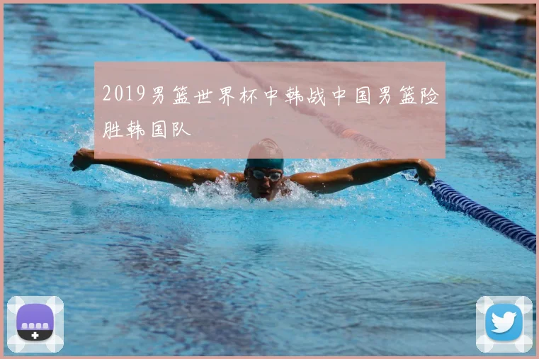 2019男篮世界杯中韩战中国男篮险胜韩国队